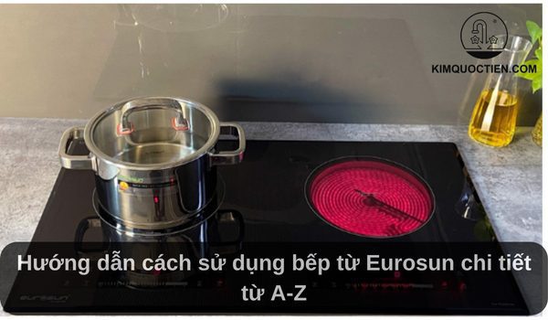 Hướng dẫn cách sử dụng bếp từ Eurosun chi tiết từ A-Z