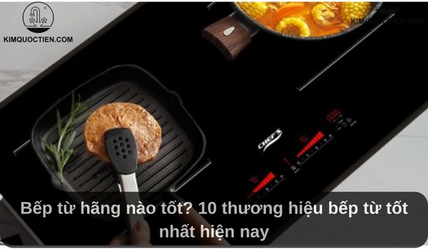 Bếp từ hãng nào tốt? 10 thương hiệu bếp từ tốt hiện nay