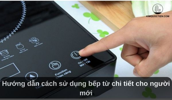 Hướng dẫn cách sử dụng bếp từ đúng cách hiệu quả an toàn