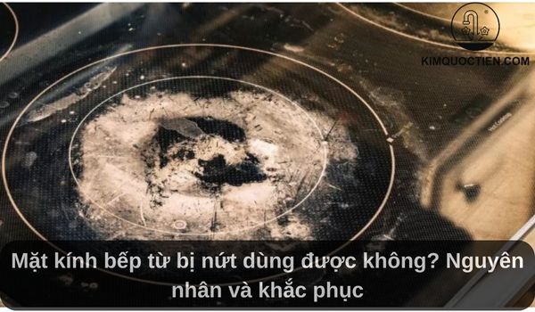 Mặt kính bếp từ bị nứt nên dùng tiếp không? Hướng dẫn xử lý