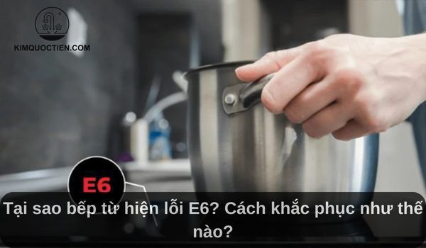 Bếp từ báo lỗi E6: Nguyên nhân và cách khắc phục hiệu quả