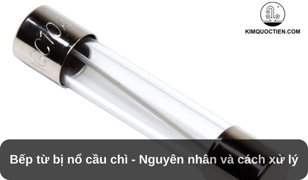 Bếp từ nổ cầu chì nguy hiểm không? Nguyên nhân và cách xử lý