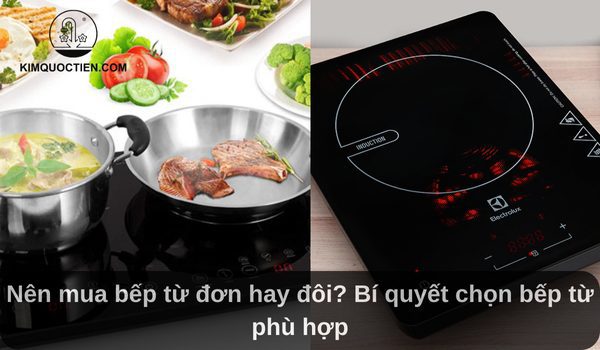 Nên mua bếp từ đơn hay đôi? Bí quyết chọn bếp từ phù hợp