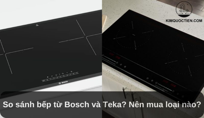 So sánh bếp từ Bosch và Teka: Chọn mua loại nào tốt hơn?