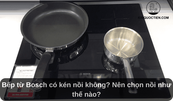 Bếp từ Bosch có kén nồi không? Nên chọn nồi như thế nào?