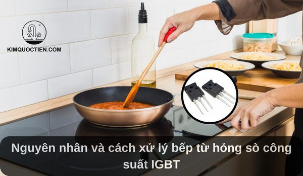 Nguyên nhân và cách xử lý bếp từ hỏng sò công suất IGBT
