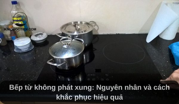 Bếp từ không phát xung: Nguyên nhân và cách khắc phục hiệu quả