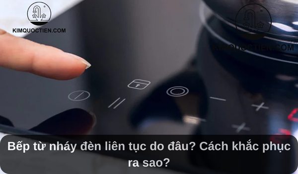 Bếp từ nháy đèn liên tục do đâu? Cách khắc phục ra sao?
