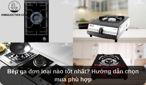 Bếp ga đơn loại nào tốt nhất? Top 6 thương hiệu tốt hiện nay