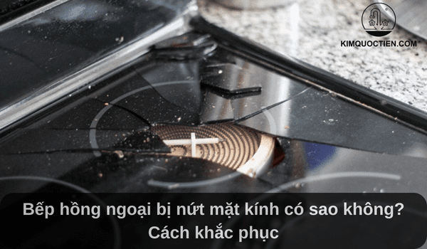 Bếp hồng ngoại bị nứt mặt kính có sao không? Cách khắc phục
