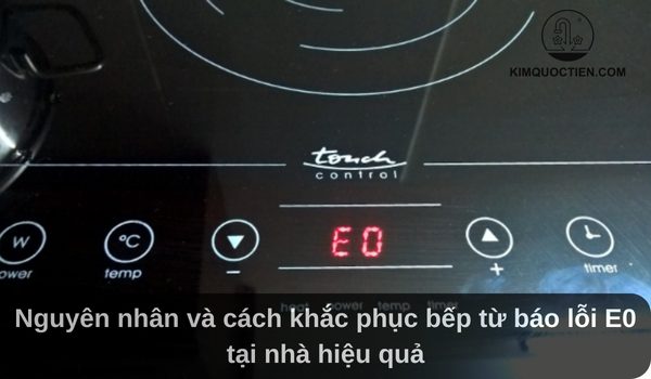 Bếp từ báo lỗi E0: Nguyên nhân và cách khắc phục hiệu quả