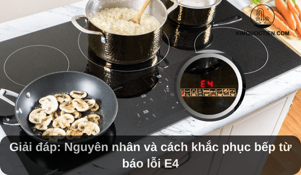 Bếp từ báo lỗi E4: Nguyên nhân và cách khắc phục hiệu quả