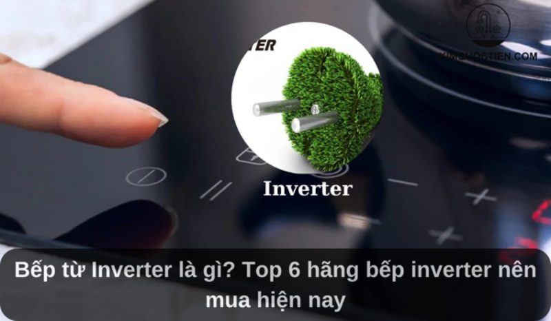 Công nghệ Inverter là gì? Top 6 hãng bếp inverter nên mua hiện nay