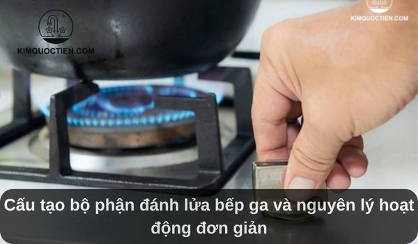 Cấu tạo bộ phận đánh lửa bếp ga và nguyên lý hoạt động đơn giản