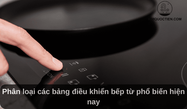 Phân loại các bảng điều khiển bếp từ phổ biến hiện nay