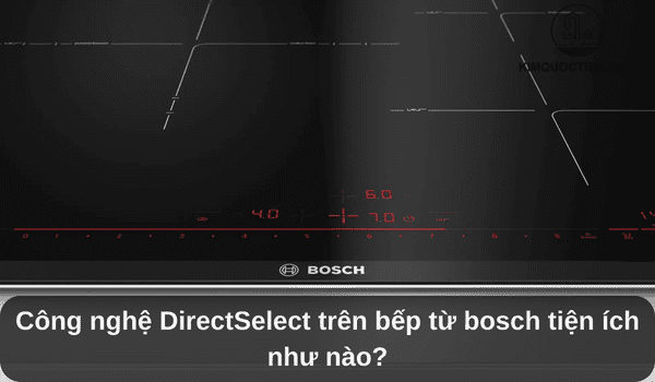 Công nghệ DirectSelect trên bếp từ bosch tiện ích như nào?