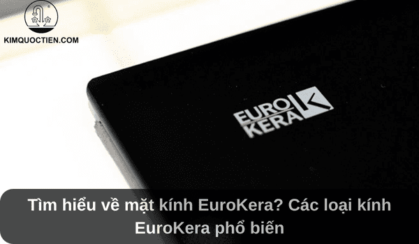 Tìm hiểu về mặt kính EuroKera? Các loại kính EuroKera phổ biến