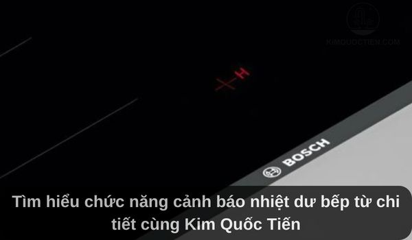 Tìm hiểu chức năng cảnh báo nhiệt dư của bếp từ