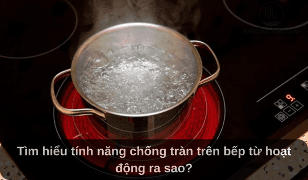 Tìm hiểu tính năng chống tràn trên bếp từ hoạt động ra sao?