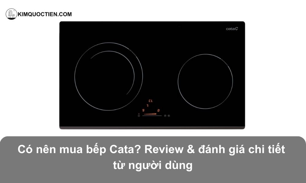 Có nên mua bếp từ Cata không?