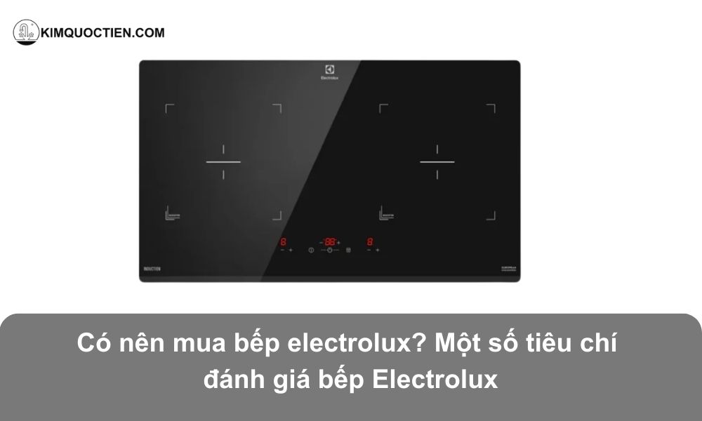 [Đánh giá chi tiết] Có nên mua bếp từ Electrolux? Có tốt không?